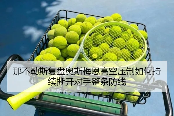 那不勒斯复盘奥斯梅恩高空压制如何持续撕开对手整条防线